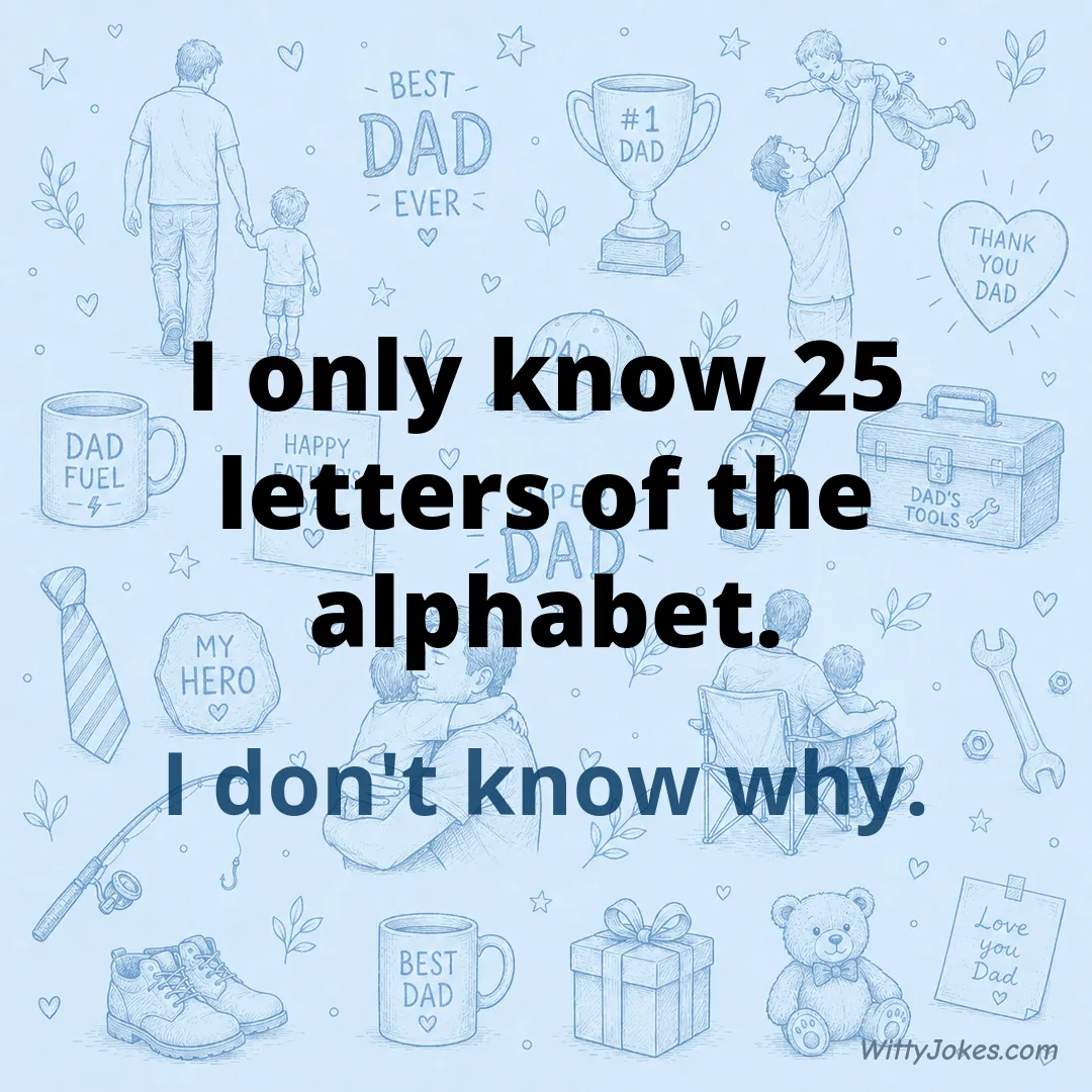 I Only Know 25 Letters of the Alphabet — Dad Jokes joke