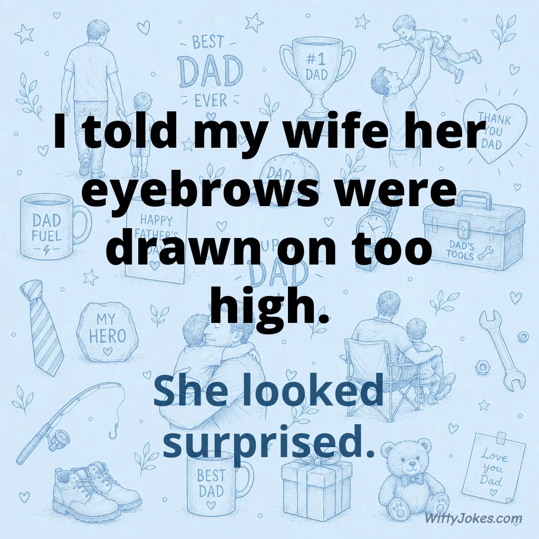 I Told My Wife Her Eyebrows Were Drawn On Too High — Dad Jokes joke