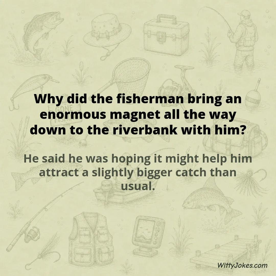 Why Did the Fisherman Bring a Magnet Down to the Riverbank? — Fishing Jokes joke