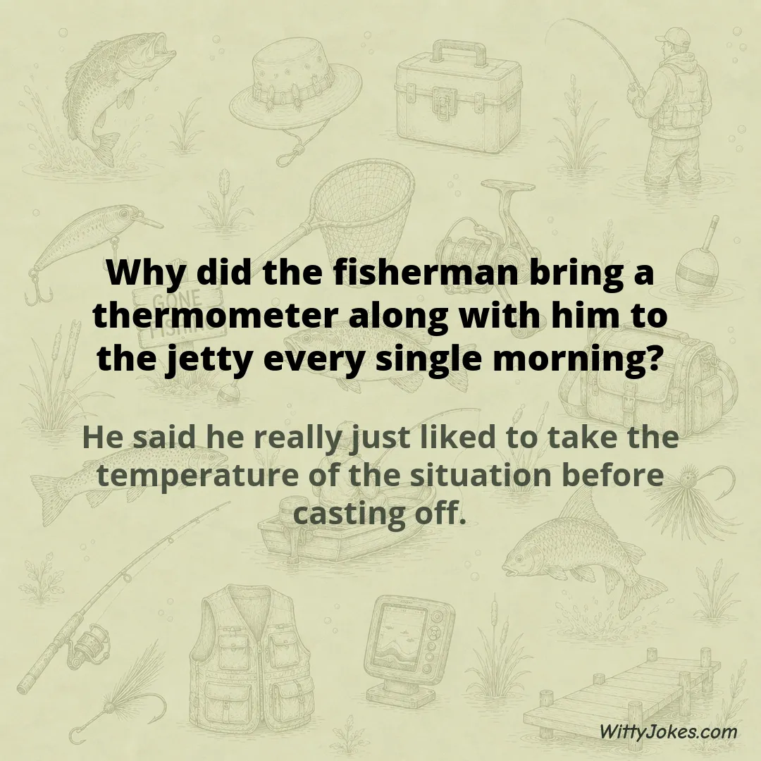 Why Did the Fisherman Bring a Thermometer Down to the Jetty Every Morning? — Fishing Jokes joke