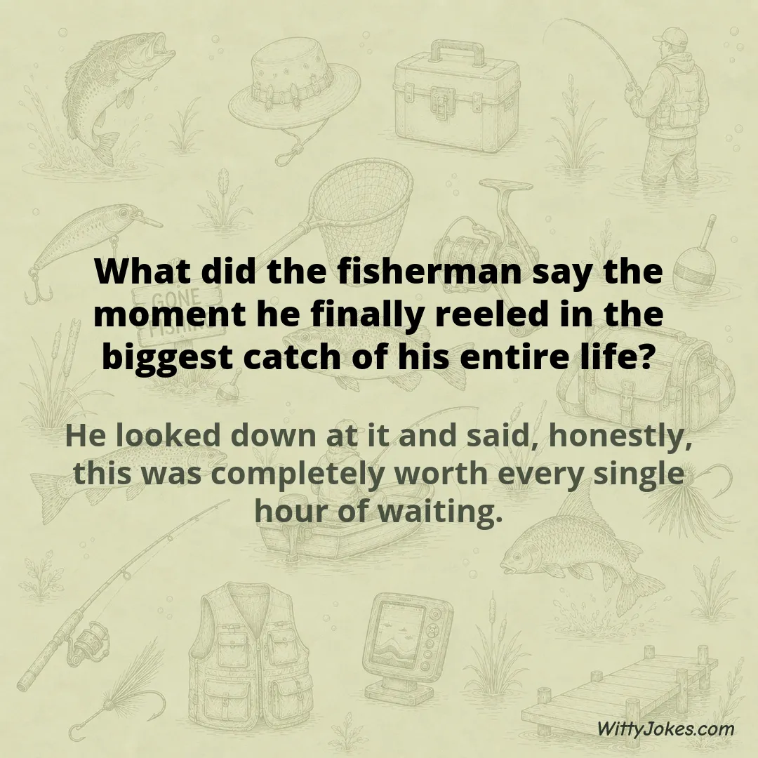What Did the Fisherman Say When He Finally Reeled In the Biggest Catch of His Life? — Fishing Jokes joke