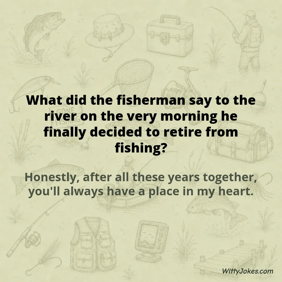 What Did the Fisherman Say to the River on the Morning He Finally Retired? — Fishing Jokes joke