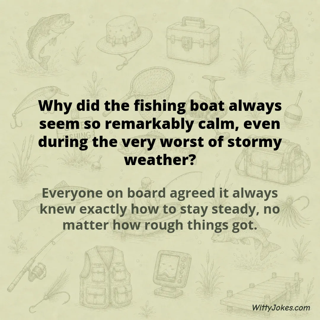Why Did the Fishing Boat Always Seem So Calm During Stormy Weather? — Fishing Jokes joke