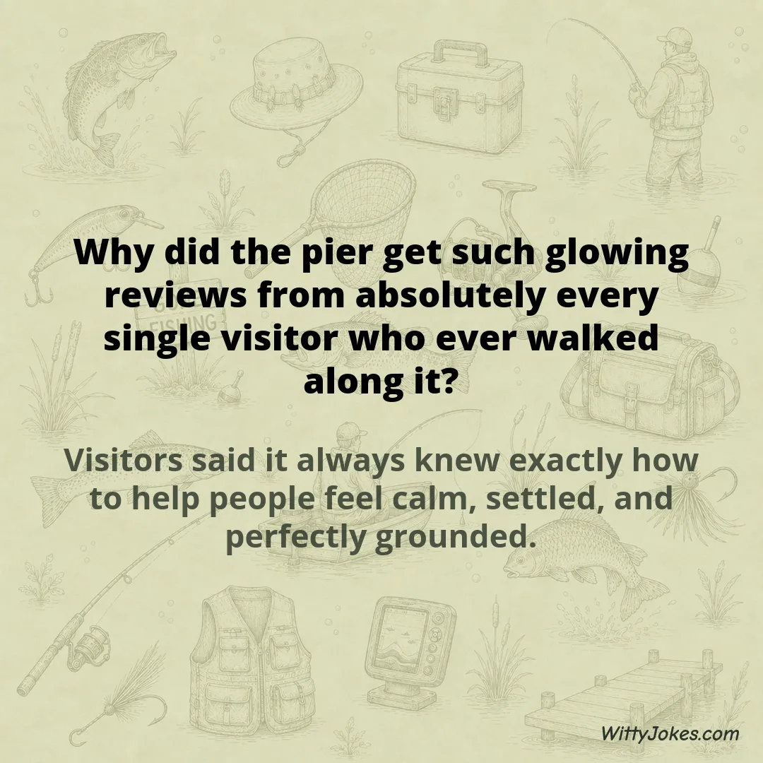 Why Did the Pier Get Such Glowing Reviews From Every Visitor Who Walked Along It? — Fishing Jokes joke
