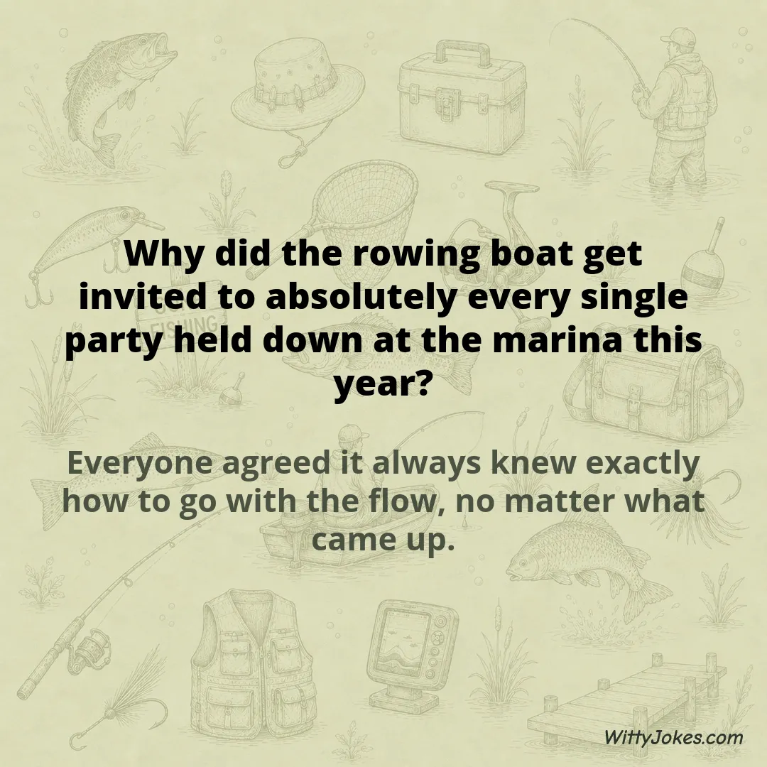 Why Did the Rowing Boat Get Invited to Every Party Down at the Marina? — Fishing Jokes joke