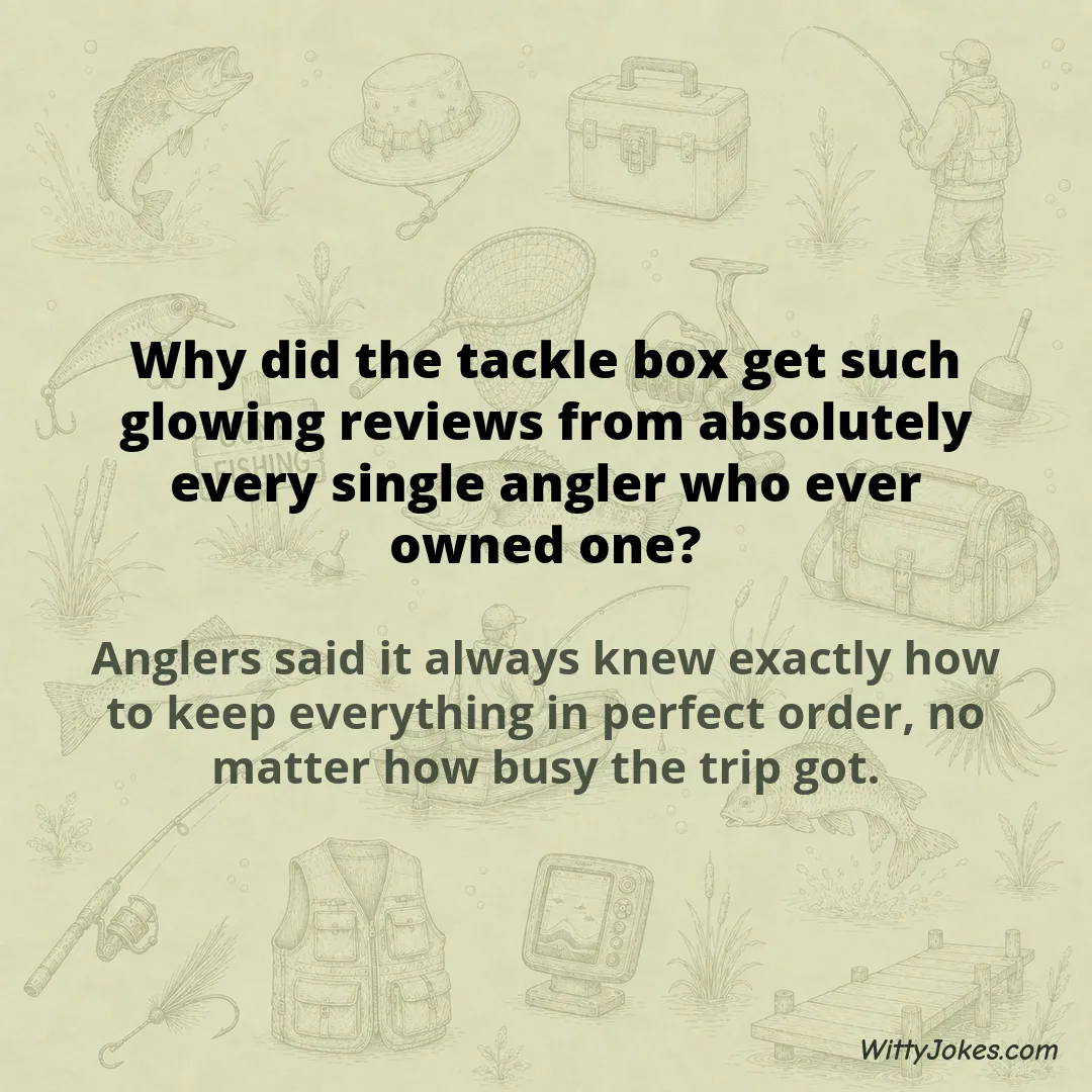 Why Did the Tackle Box Get Such Glowing Reviews From Every Angler Who Owned One? — Fishing Jokes joke