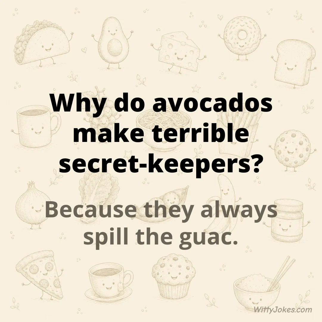 Why Do Avocados Make Terrible Secret-Keepers? — Food Jokes joke