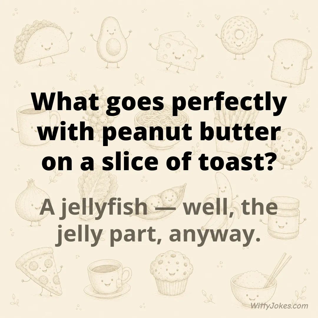What Goes Perfectly With Peanut Butter on a Slice of Toast? — Food Jokes joke