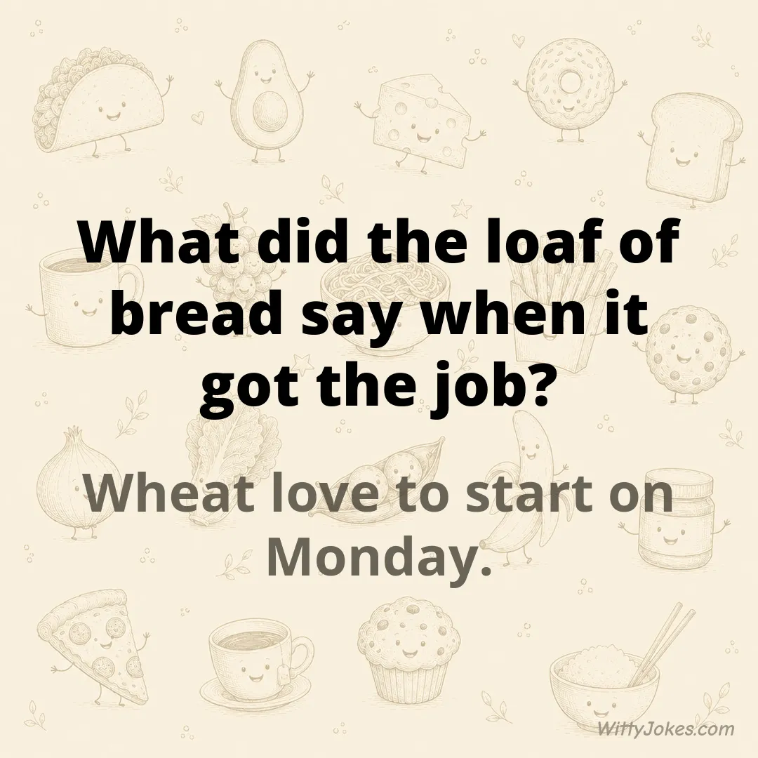 What Did the Loaf of Bread Say When It Got the Job? — Food Jokes joke
