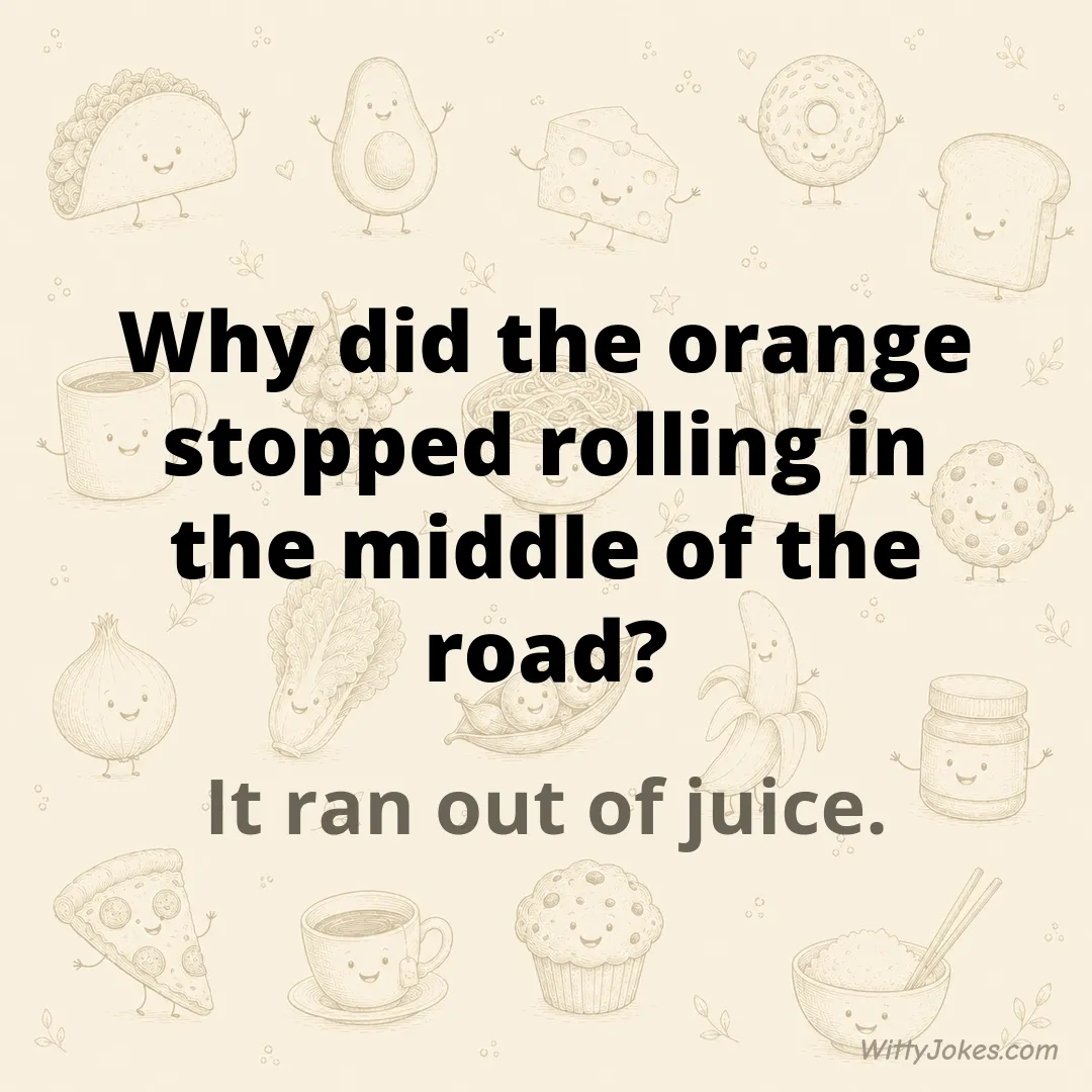 Why Did the Orange Stop Rolling in the Middle of the Road? — Food Jokes joke