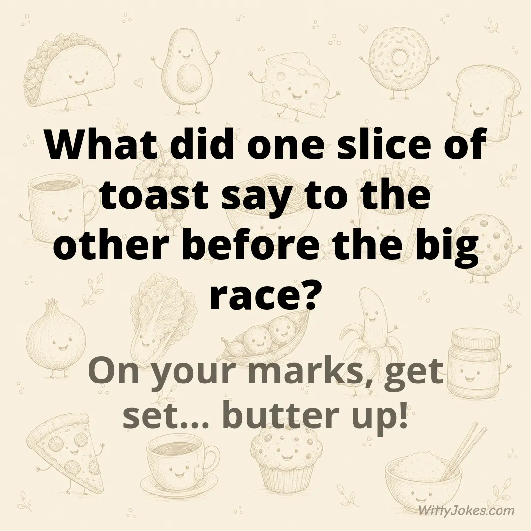 What Did One Slice of Toast Say to the Other Before the Big Race? — Food Jokes joke