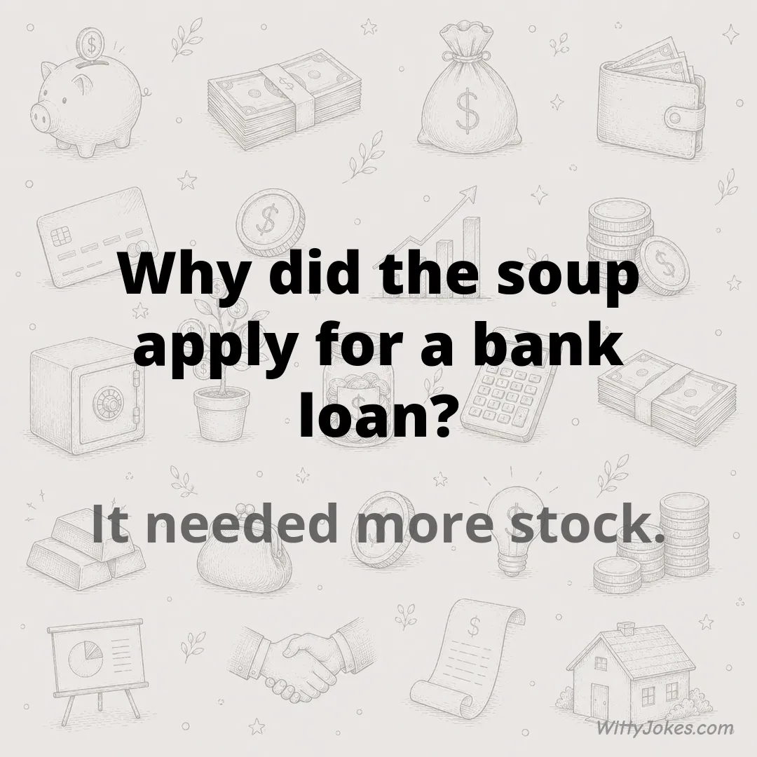 Why Did the Soup Apply for a Bank Loan? — Money Jokes joke