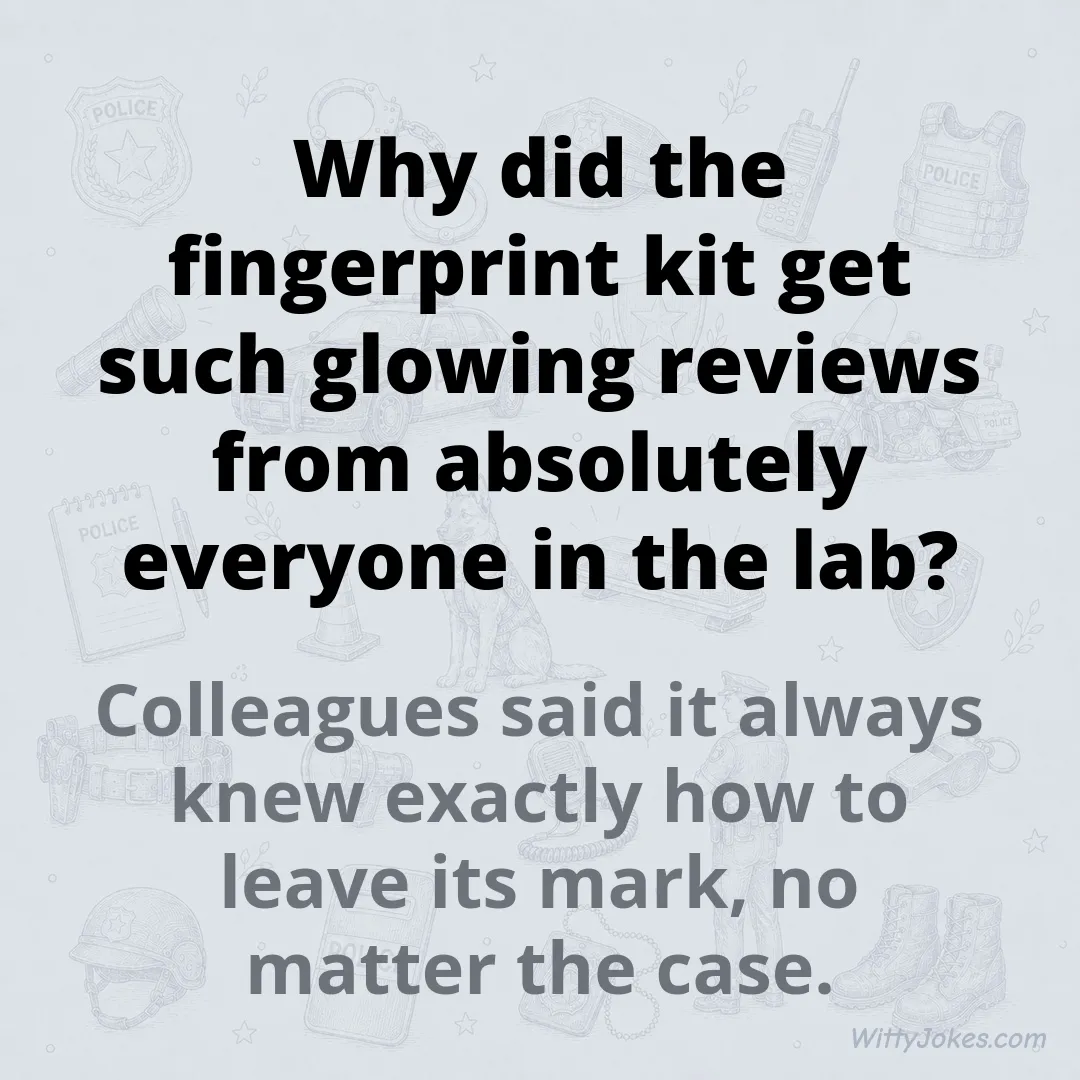 Why Did the Fingerprint Kit Get Such Glowing Reviews From the Whole Lab? — Police Jokes joke