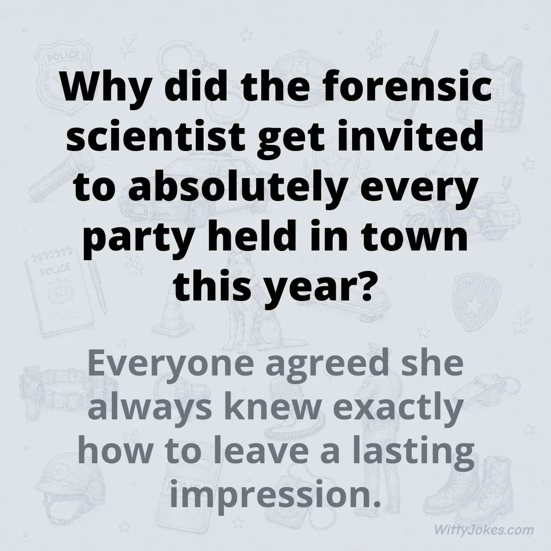 Why Did the Forensic Scientist Get Invited to Every Party in Town? — Police Jokes joke