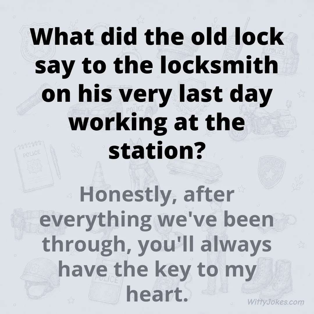 What Did the Lock Say to the Locksmith on His Last Day at the Station? — Police Jokes joke