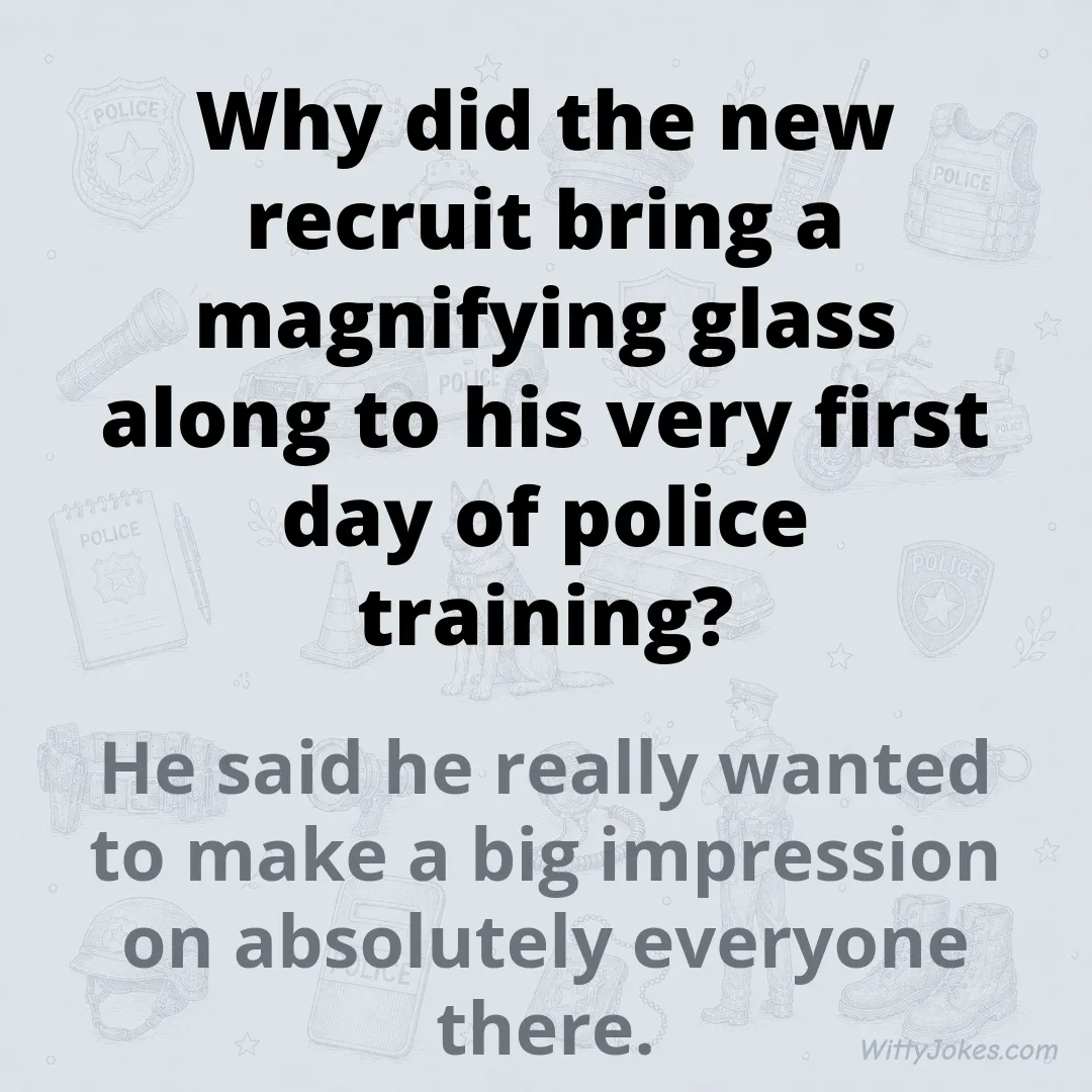 Why Did the New Recruit Bring a Magnifying Glass to His First Day of Training? — Police Jokes joke