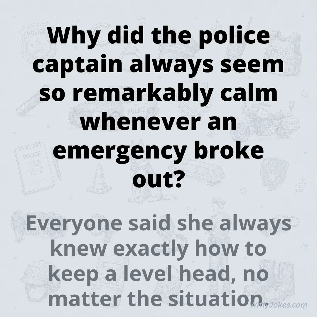 Why Did the Police Captain Always Seem So Calm During Emergencies? — Police Jokes joke