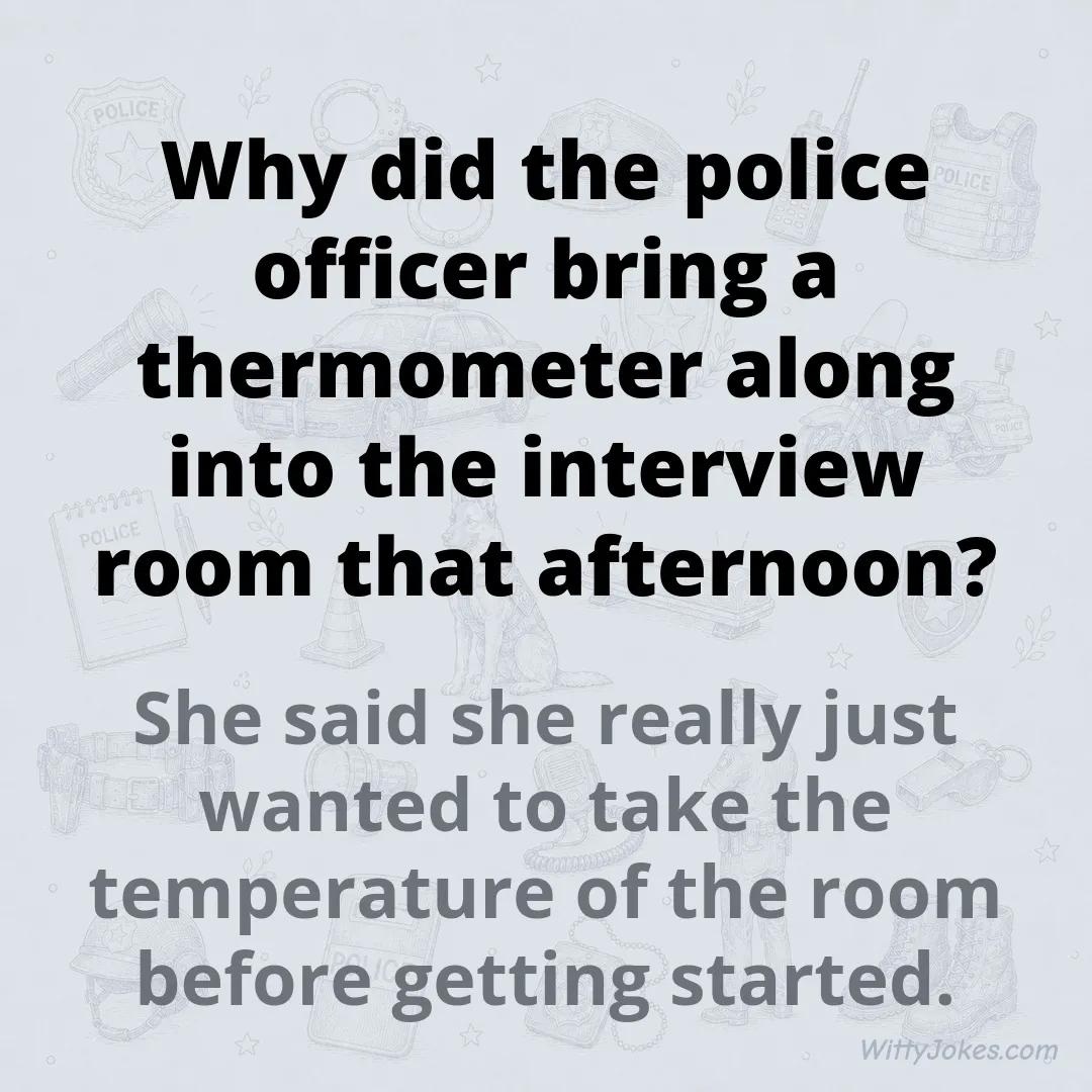 Why Did the Police Officer Bring a Thermometer to the Interview Room? — Police Jokes joke