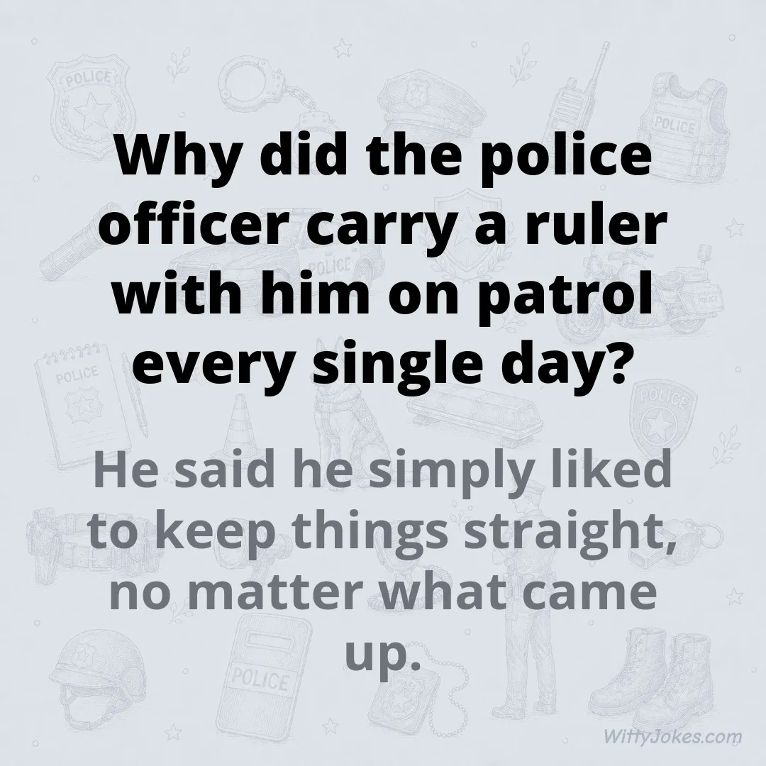 Why Did the Police Officer Carry a Ruler on Patrol Every Day? — Police Jokes joke