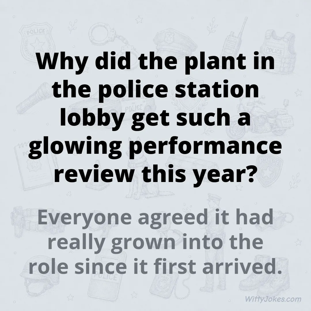 Why Did the Police Station Plant Get a Glowing Performance Review This Year? — Police Jokes joke