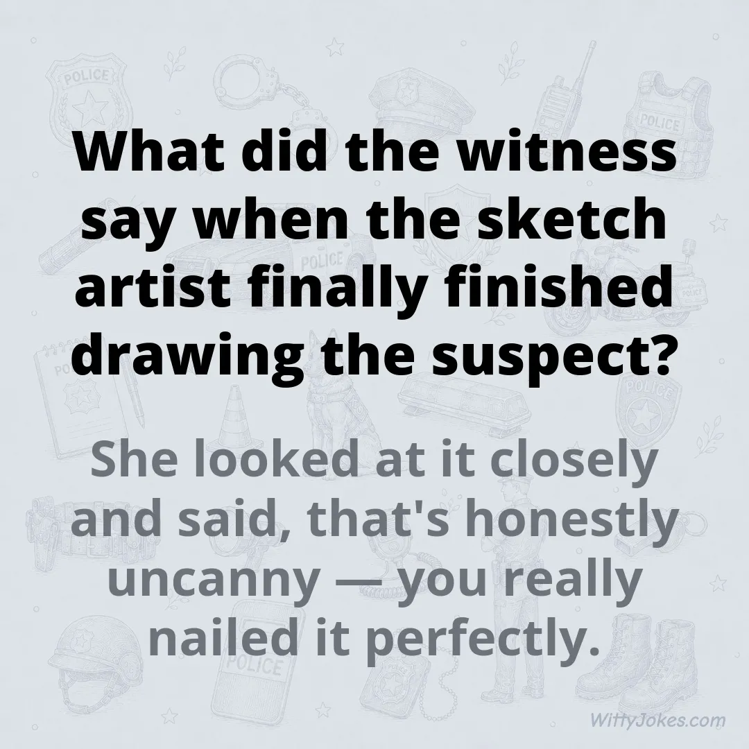 What Did the Witness Say When the Sketch Artist Finished the Drawing? — Police Jokes joke