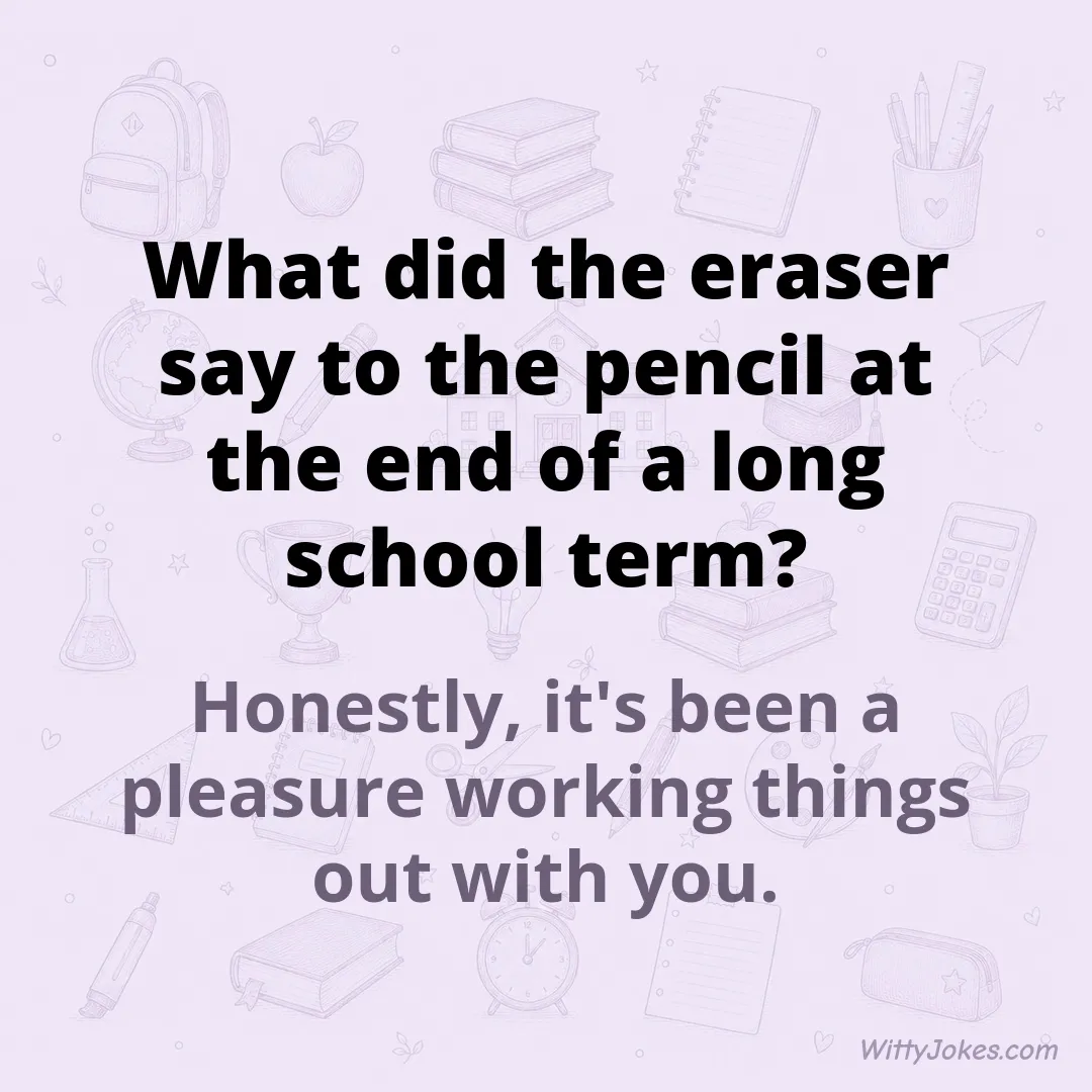 What Did the Eraser Say to the Pencil at the End of Term?