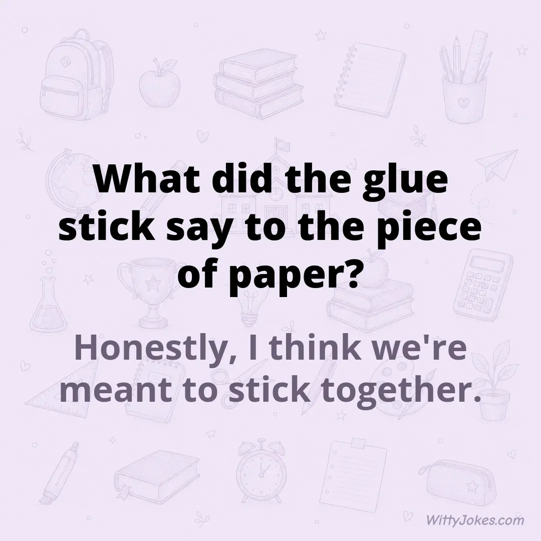 What Did the Glue Stick Say to the Piece of Paper?