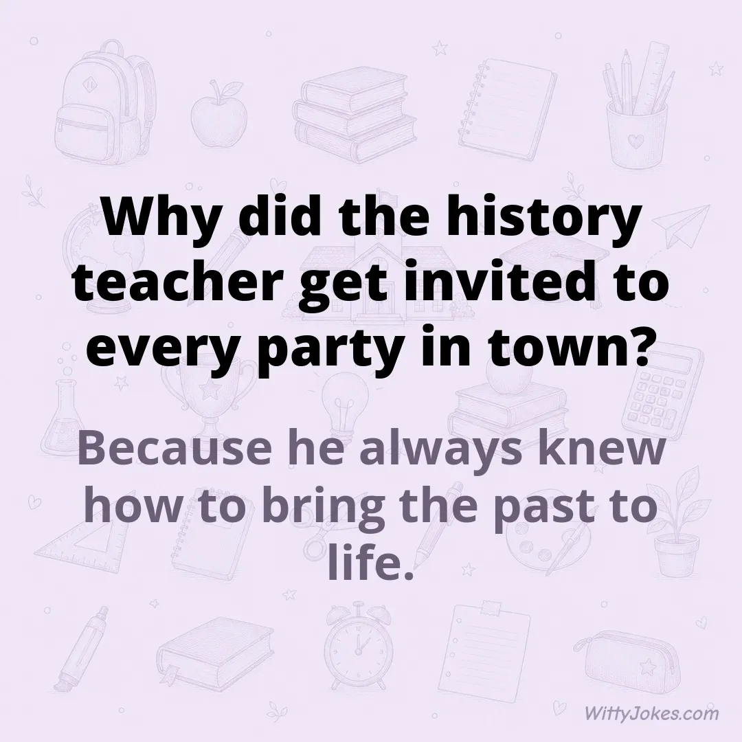 Why Did the History Teacher Get Invited to Every Party in Town?
