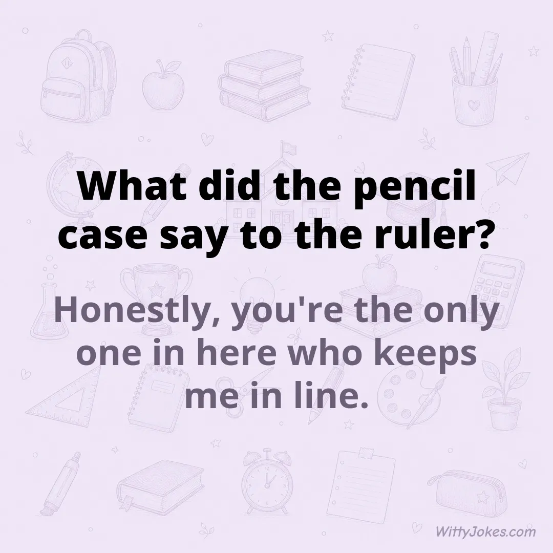 What Did the Pencil Case Say to the Ruler?