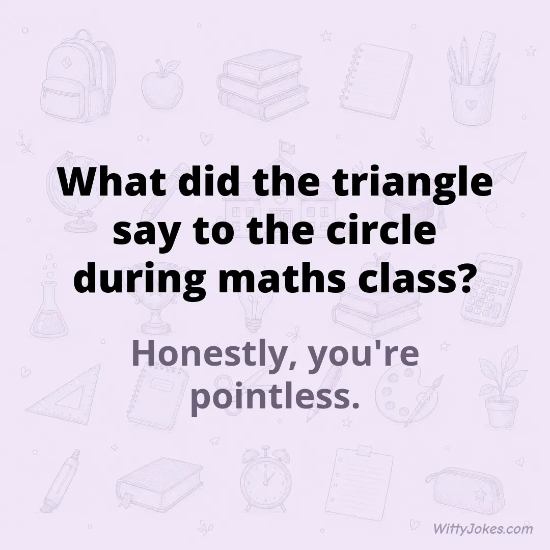 What Did the Triangle Say to the Circle in Maths Class? — School Jokes joke